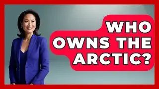 Who Owns The Arctic? - Polar Regions Uncovered