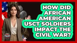 How Did African American USCT Soldiers Impact The Civil War? - The Civil War Nerds