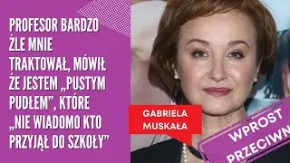 Gabriela Muskała: Profesor powiedział, że ona jest k...wą, ale ja jej nie dorastam do pięt