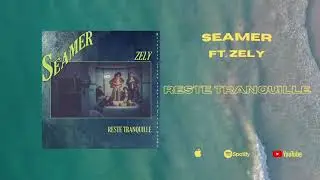 SEAMER - RESTE TRANQUILLE FT. ZELY