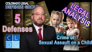 LEGAL ANALYSIS: Crime of Sexual Assault on a Child in Colorado -- 5 Defenses for false accusations