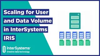 Scaling for User and Data Volume in InterSystems IRIS