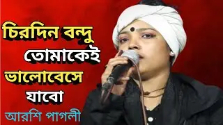 Chirodin Bondhu Tomake Valobeshe Jabo | চিরদিন বন্দু তোমাকে ভালোবেসে যাবো |  Arshi Pagli | 