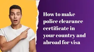 How to make Police Clearance Certificate in your country and abroad for visa