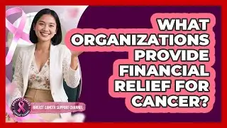 What Organizations Provide Financial Relief For Cancer?