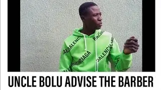 Uncle Bolu Advise The Barber | Eventriga NG