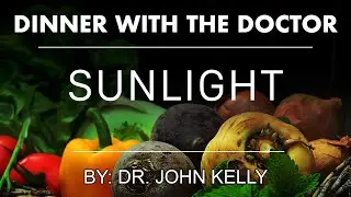 Dinner With The Doctor | Sunlight: Source of Life and Health | Dr. John Kelly (07/15/25)