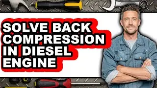 How to Solve Back Compression in Diesel Engine - Step by Step