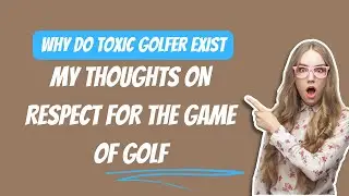 How to play better golf and improve in personality (Avoid Toxic Golfer)