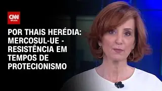 Análise: Mercosul-UE - Resistência em tempos de protecionismo | HORA H