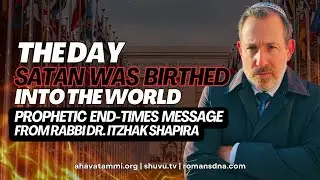 The Day Satan Was Birthed Into The World Prophetic End-Times Message From Rabbi Dr. Itzhak Shapira