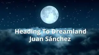 Juan S&aacute;nchez - Heading To Dreamland | ♫ Royalty-Free Peaceful Piano Music for YouTube Videos