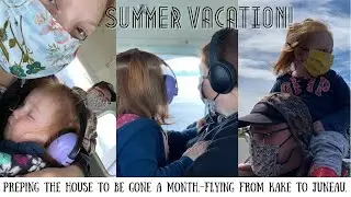 Summer Vacation | Preparing the House to Leave for a Month |  Flying From Kake  to Juneau, Alaska