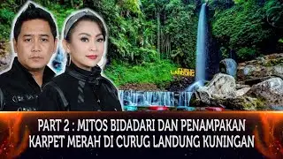 435 - PART 2 : MITOS BIDADARI DAN PENAMPAKAN KARPET MERAH DI CURUG LANDUNG KUNINGAN.