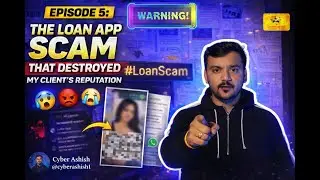 Loan App Scam That Destroyed My Client&rsquo;s Life | Real Cyber Case | Episode 5