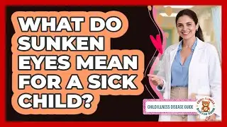 What Do Sunken Eyes Mean For A Sick Child?