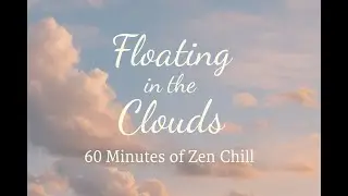 Floating in the Clouds: 60 Minutes of Zen Chill Music