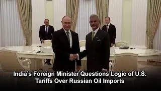 India&rsquo;s Foreign Minister Questions Logic of U.S. Tariffs Over Russian Oil Imports