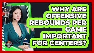 Why Are Offensive Rebounds Per Game Important For Centers?