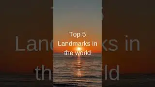 Top 5 Landmarks in the world