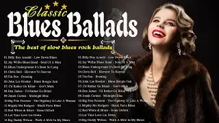 Top 100 Best Blues Songs - The Best Of Slow Blues Rock Ballads - Relaxing With Blues Music