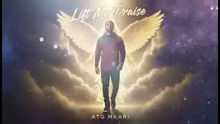Lift My Praise | ATG MKARI 