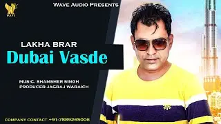 Lakha Brar Dubai Vasde (Full Video) Wave Audio Latest Punjabi Song 2022