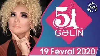 5 Gəlin (19.02.2020)