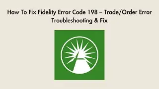 How To Fix Fidelity Error Code 198 &ndash; Trade/Order Error Troubleshooting & Fix
