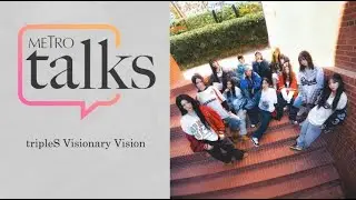 Metro Talks With tripleS Visionary Vision