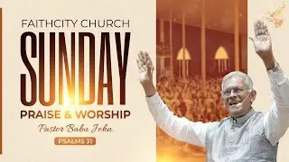 Faithcity Church - Sunday Praise & Worship  | Pr. Babu John | Psalms 31 | 04 Jan 2026