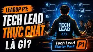 LeadUp 1: Tech Lead không phải là super senior — mà là người tạo ra sức mạnh cho team.