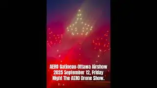 AERO Gatineau Ottawa Airshow 2025 September 12, Friday Night ￼The AERO Drone Show Part 6.￼￼￼￼