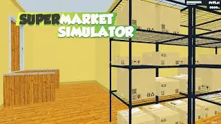 Supermarket Simulator - ОБНОВЛЕНИЕ!!! Расширение хранилища и стеллажи [E6]