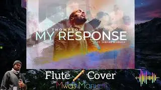 My Response (Phil Thompson) - Sweet, Soft, Soaking Flute Cover by Mwas Manuel 🪈