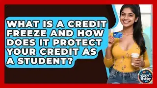 What Is A Credit Freeze And How Does It Protect Your Credit As A Student? - Student Score Builder