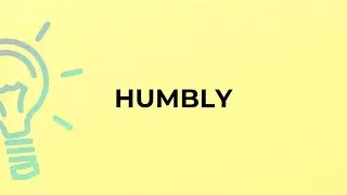 What is the meaning of the word HUMBLY?