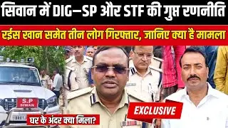 सिवान में DIG&ndash;SP और STF की गुप्त रणनीति, Raees Khan समेत तीन लोग गिरफ्तार, जानिए क्या है मामला LIVE 