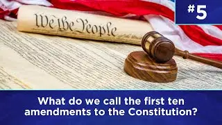 Q5: What do we call the first ten amendments to the Constitution?