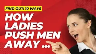 10 Things Women Do That Push Men Away