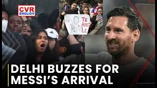 Delhi Fans Excitedly Await Messi Arrival | GOAT India Tour | Messi in India |CVR English