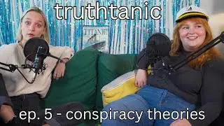 Recapping Every Titanic Conspiracy Theory | Girl Historians: Truthtanic