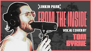LINKIN PARK - From The Inside | Vocal Cover by Tom Byrne