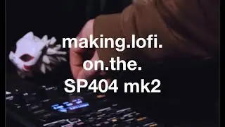 Making Lofi Hip Hop - with the SP 404 mk2
