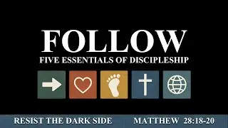 LHCC 2.1.26 - Follow -Five Essentials of Discipleship Pt 4- Resist The Dark Side (Matthew 28:18-20)
