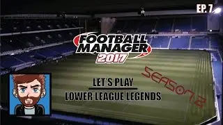 [FM 17] Lower League Legends - Episode 7: New Faces, Higher Goals
