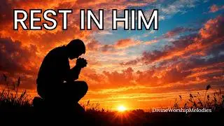 REST IN HIM | Scripture-Based Worship for Peace & Faith#worship to strengthen faith