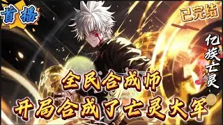 已完结《全民合成师，开局合成亡灵大军》全民转职的世界，我竟然觉醒了独一无二的双职业。还有逆天生活职业?高品质物品珍惜?我直接合成。高品质技能珍惜?我直接合成。高级宠物珍惜?