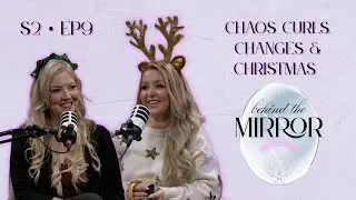 S2 EP9: Chaos Curls, Changes & Christmas | Behind The Mirror Podcast