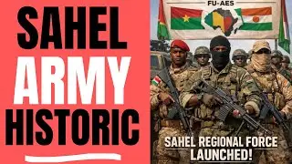 Sahel Military Force Launched : Burkina Faso, Mali & Niger Unite!